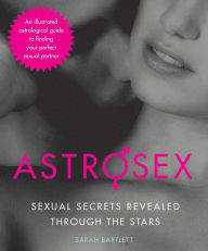 Title: Astrosex: Sexual Secrets Revealed through the Stars, Author: Sarah Bartlett