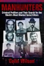 Manhunters: Criminal Profilers and Their Search for the World?s Most Wanted Serial Killers