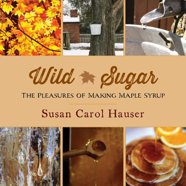 Wild Sugar: The Pleasures of Making Maple Syrup