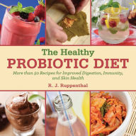 Title: The Healthy Probiotic Diet: More Than 50 Recipes for Improved Digestion, Immunity, and Skin Health, Author: R. J. Ruppenthal