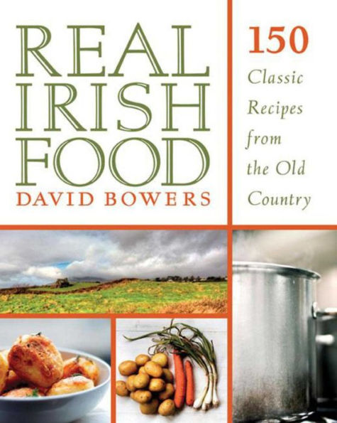 Real Irish Food: 150 Classic Recipes from the Old Country