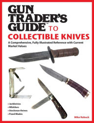 Title: Gun Trader's Guide to Collectible Knives: A Comprehensive, Fully Illustrated Reference with Current Market Values, Author: Mike Robuck