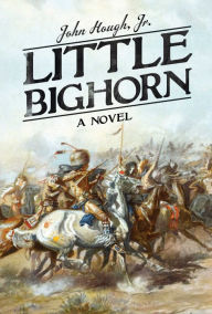 Title: Little Bighorn: A Novel, Author: John Hough