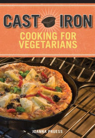 Title: Cast Iron Cooking for Vegetarians, Author: Joanna Pruess