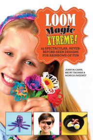 Title: Loom Magic Xtreme!: 25 Spectacular, Never-Before-Seen Designs for Rainbows of Fun, Author: John McCann
