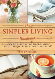 Title: Simpler Living Handbook: A Back to Basics Guide to Organizing, Decluttering, Streamlining, and More, Author: Jeff Davidson