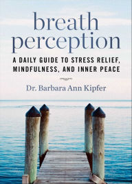 Title: Breath Perception: A Daily Guide to Stress Relief, Mindfulness, and Inner Peace, Author: Barbara Ann Kipfer