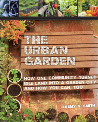 The Urban Garden How One Community Turned Idle Land Into A Garden