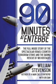 Title: 90 Minutes at Entebbe: The Full Inside Story of the Spectacular Israeli Counterterrorism Strike and the Daring Rescue of 103 Hostages, Author: William Stevenson
