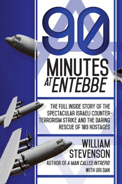 90 Minutes at Entebbe: The Full Inside Story of the Spectacular Israeli Counterterrorism Strike and the Daring Rescue of 103 Hostages