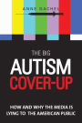 The Big Autism Cover-Up: How and Why the Media Is Lying to the American Public