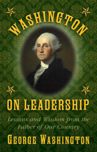 Title: Washington on Leadership: Lessons and Wisdom from the Father of Our Country, Author: George Washington