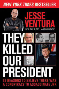 Title: They Killed Our President: 63 Reasons to Believe There Was a Conspiracy to Assassinate JFK, Author: Jesse Ventura