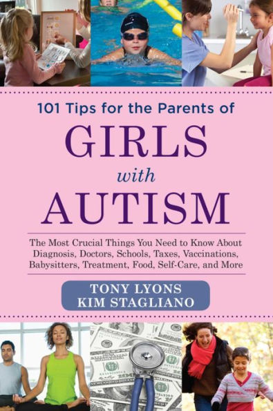 101 Tips for The Parents of Girls with Autism: Most Crucial Things You Need to Know about Diagnosis, Doctors, Schools, Taxes, Vaccinations, Babysitters, Treatment, Food, Self-Care, and More