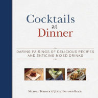 Title: Cocktails at Dinner: Daring Pairings of Delicious Dishes and Enticing Mixed Drinks, Author: Michael Turback