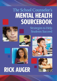 Title: The School Counselor's Mental Health Sourcebook: Strategies to Help Students Succeed, Author: Rick Auger