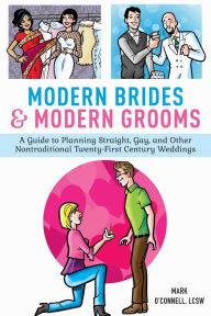 Title: Modern Brides & Modern Grooms: A Guide to Planning Straight, Gay, and Other Nontraditional Twenty-First-Century Weddings, Author: Mark O'Connell LCSW