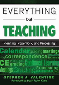 Title: Everything but Teaching: Planning, Paperwork, and Processing, Author: Stephen J. Valentine