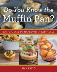 Title: Do You Know the Muffin Pan?: 100 Fun, Easy-to-Make Muffin Pan Meals, Author: Amy Fazio