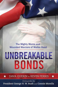 Title: Unbreakable Bonds: The Mighty Moms and Wounded Warriors of Walter Reed, Author: Dava Guerin