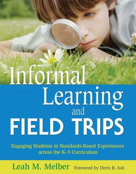 Informal Learning and Field Trips: Engaging Students Standards-Based Experiences across the K?5 Curriculum