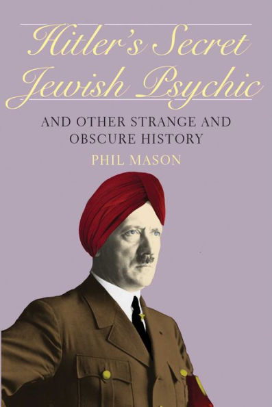 Hitler's Secret Jewish Psychic: and Other Strange Obscure History