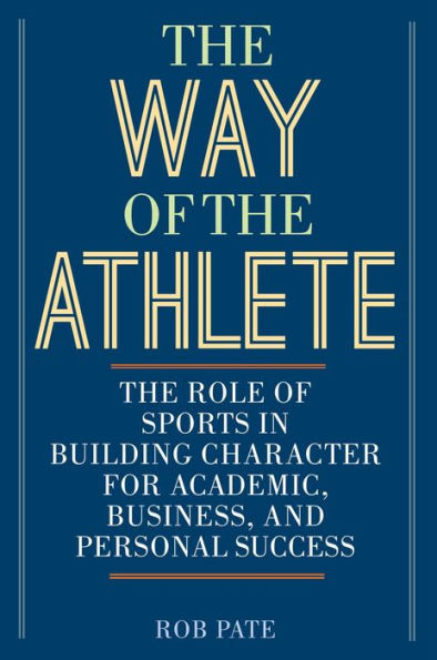 The Way of Athlete: Role Sports Building Character for Academic, Business, and Personal Success