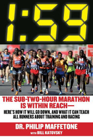 Title: 1:59: The Sub-Two-Hour Marathon Is Within Reach-Here's How It Will Go Down, and What It Can Teach All Runners about Training and Racing, Author: Philip Maffetone