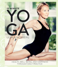 Title: 15-Minute Yoga: Health, Well-Being, and Happiness through Daily Practice, Author: Ulrica Norberg