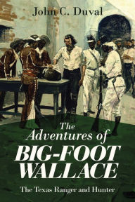 Title: The Adventures of Big-Foot Wallace: The Texas Ranger and Hunter, Author: John C. Duval