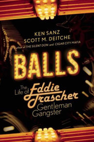 Title: Balls: The Life of Eddie Trascher, Gentleman Gangster, Author: Ken Sanz