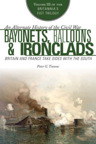 Title: Bayonets, Balloons & Ironclads: Britain and France Take Sides with the South, Author: Peter G. Tsouras