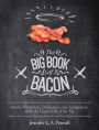 The Big Book of Bacon: Savory Flirtations, Dalliances, and Indulgences with the Underbelly of the Pig