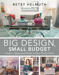 Title: Big Design, Small Budget: Create a Glamorous Home in Nine Thrifty Steps, Author: Betsy Helmuth