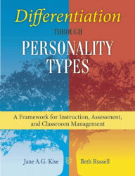 Title: Differentiation through Personality Types: A Framework for Instruction, Assessment, and Classroom Management, Author: Jane A. G. Kise