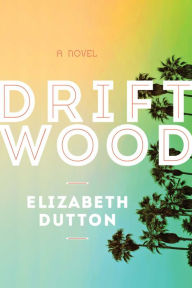 Title: Driftwood: A Novel, Author: Elizabeth Dutton