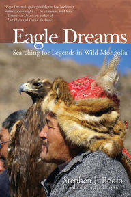Title: Eagle Dreams: Searching for Legends in Wild Mongolia, Author: Stephen Bodio