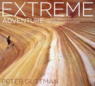 Title: Extreme Adventure: A Photographic Exploration of Wild Experiences, Author: Peter Guttman