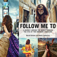 Title: Follow Me To: A Journey around the World Through the Eyes of Two Ordinary Travelers, Author: Murad Osmann