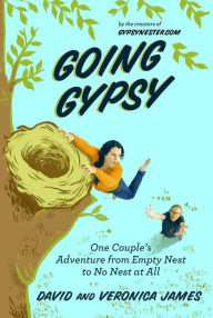 Title: Going Gypsy: One Couple's Adventure from Empty Nest to No Nest at All, Author: David James