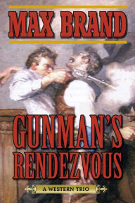 Title: Gunman's Rendezvous: A Western Trio, Author: Max Brand