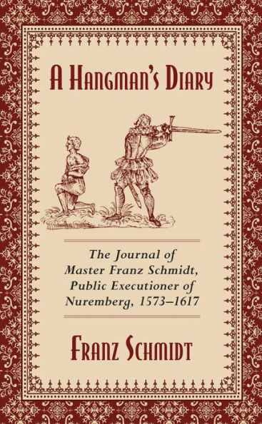 A Hangman's Diary: The Journal of Master Franz Schmidt, Public Executioner of Nuremberg, 1573?1617