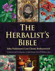 Title: The Herbalist's Bible: John Parkinson's Lost Classic Rediscovered, Author: Julie Bruton-Seal