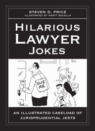 Title: Hilarious Lawyer Jokes: An Illustrated Caseload of Jurisprudential Jests, Author: Steven D. Price