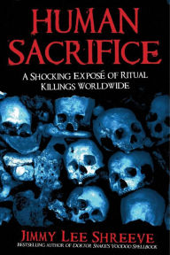 Title: Human Sacrifice: A Shocking Exposé of Ritual Killings Worldwide, Author: Jimmy Lee Shreeve