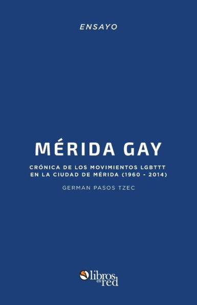 Merida Gay. Cronica de los movimientos LGBTTT en la ciudad (1960-2014)