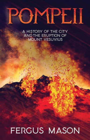 Pompeii: A History of the City and Eruption Mount Vesuvius