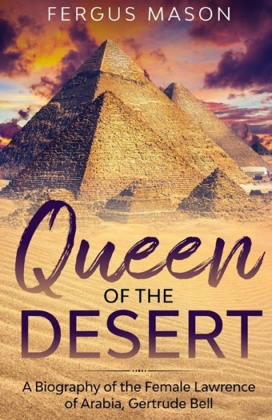 Queen of the Desert: A Biography Female Lawrence Arabia, Gertrude Bell