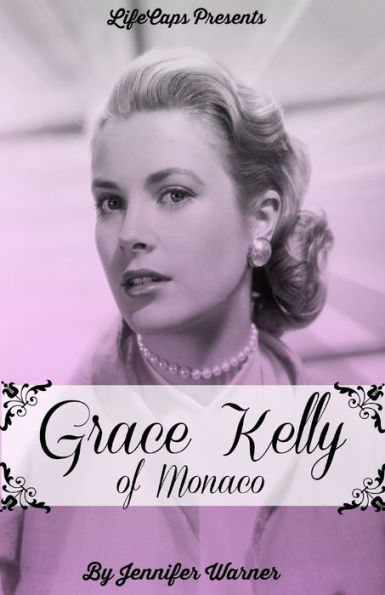 Grace Kelly of Monaco: The Inspiring Story How An American Film Star Became a Princess