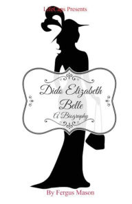 Title: Dido Elizabeth Belle: A Biography, Author: Fergus Mason